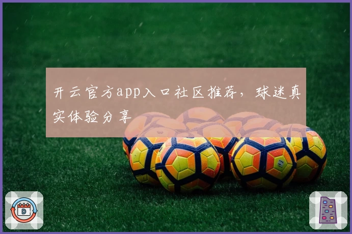 开云官方app入口社区推荐,球迷真实体验分享