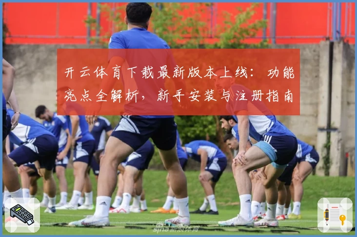开云体育下载最新版本上线：功能亮点全解析，新手安装与注册指南一览