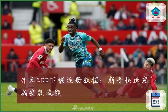 开云app下载注册教程，新手快速完成安装流程