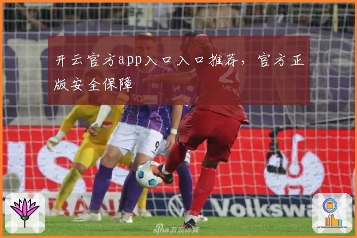 开云官方app入口入口推荐,官方正版安全保障