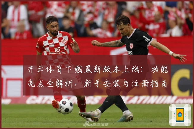 开云体育下载最新版本上线：功能亮点全解析，新手安装与注册指南一览
