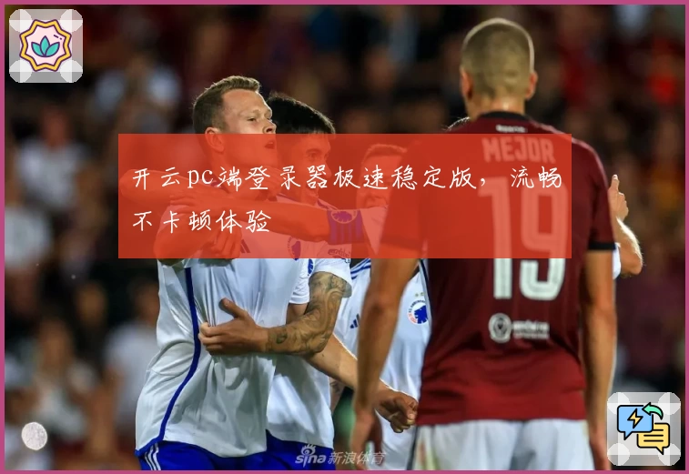 开云pc端登录器极速稳定版，流畅不卡顿体验