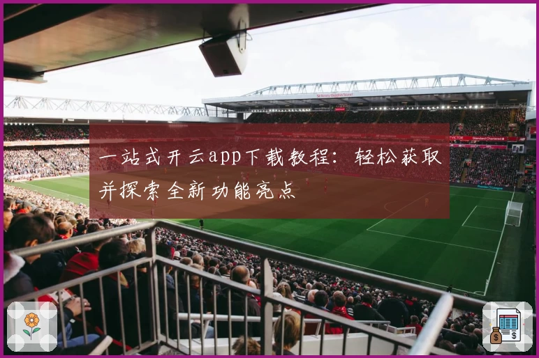 一站式开云app下载教程：轻松获取并探索全新功能亮点
