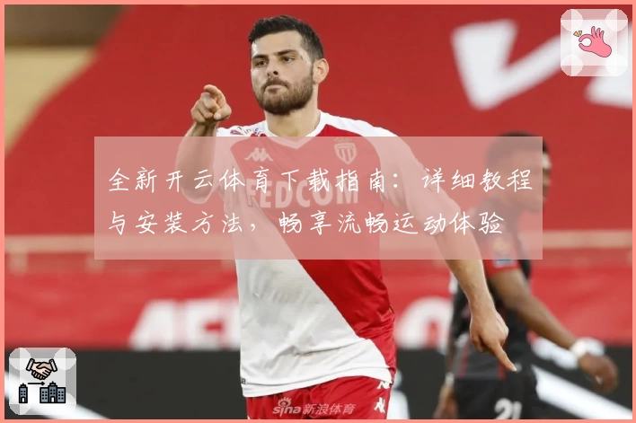全新开云体育下载指南:详细教程与安装方法,畅享流畅运动体验